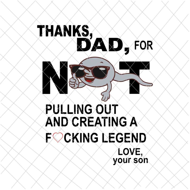 Thanks Dad For Not Pulling Out And Creating A Legend Svg, Funny Father’s Day Svg