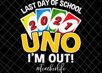 Last day of school 2021 Uno I’m out teacherlife Svg, Funny Uno Svg t shirt vector graphic