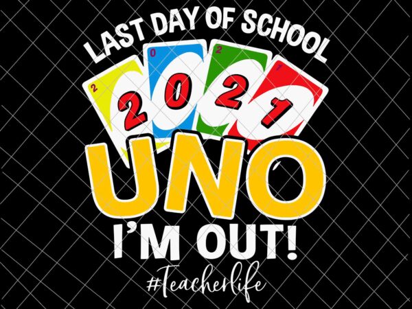 Last day of school 2021 uno i’m out teacherlife svg, funny uno svg t shirt vector graphic
