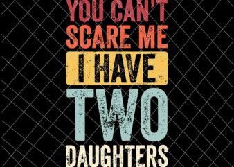 You Can’t Scare Me I Have Two Daughters Svg, Retro Funny Dad Svg, Father’s Day Svg