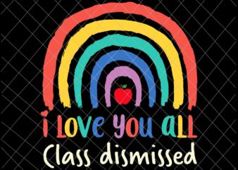 I Love You All Class Dismissed Svg, Teacher Last Day Of School Svg