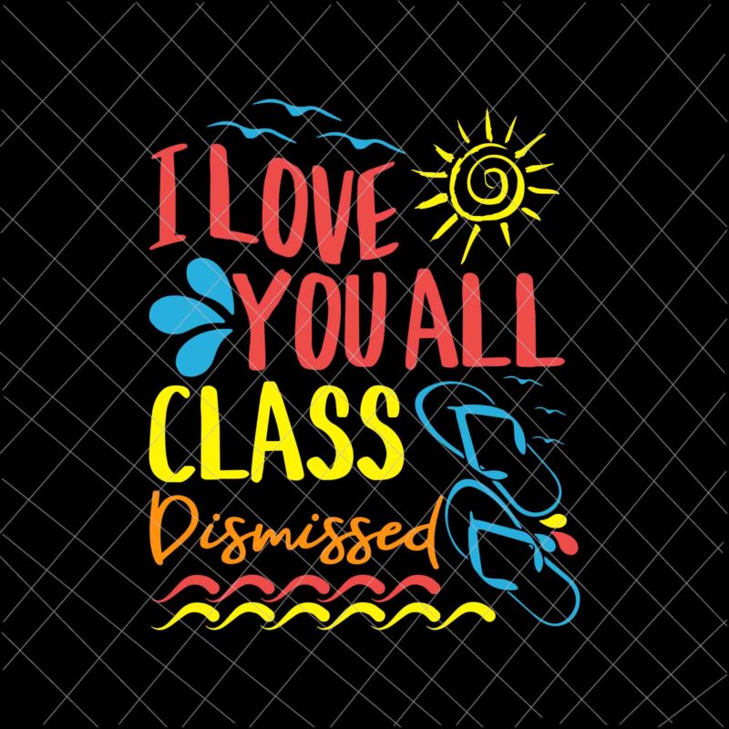 I Love You All Class Dismissed Svg, Teacher School Graduation Svg, Last Day Of School Svg