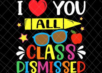 I Love You All Class Dismissed Svg, Teacher Last Day Of School Svg, Last Day Of School Svg