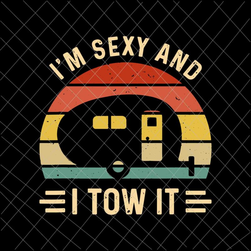 I’m Sexy And I Tow It Svg, Funny Camping RV Svg, Camping svg, Quote Camping Svg