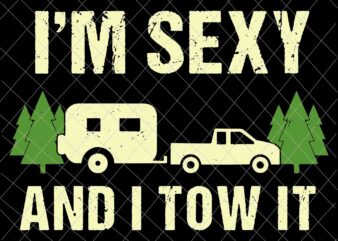 I’m Sexy And I Tow It Svg, Funny Camping RV Svg, Camping svg, Quote Camping Svg t shirt design for sale