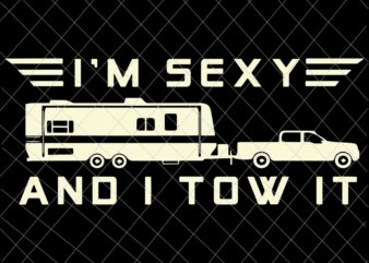 I’m Sexy And I Tow It Svg, Funny Caravan Camping RV Trailer Svg, Camping svg, Quote Camping Svg t shirt design for sale