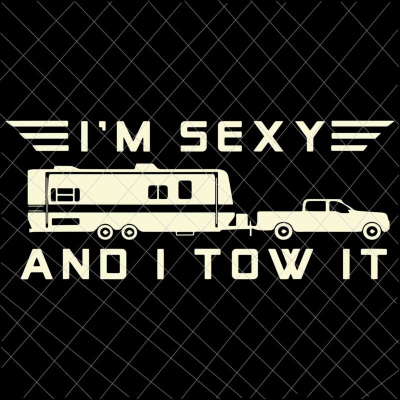 I’m Sexy And I Tow It Svg, Funny Caravan Camping RV Trailer Svg, Camping svg, Quote Camping Svg