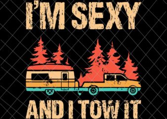 I’m Sexy And I Tow It Svg, Funny Caravan Camping RV Trailer Svg, Camping svg, Quote Camping Svg t shirt design for sale
