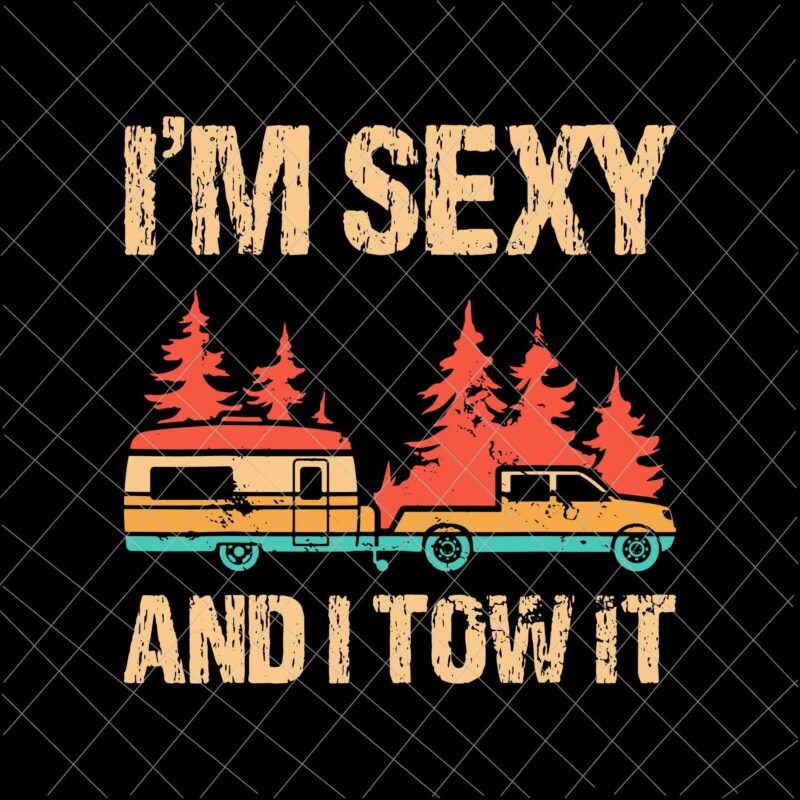 I’m Sexy And I Tow It Svg, Funny Caravan Camping RV Trailer Svg, Camping svg, Quote Camping Svg