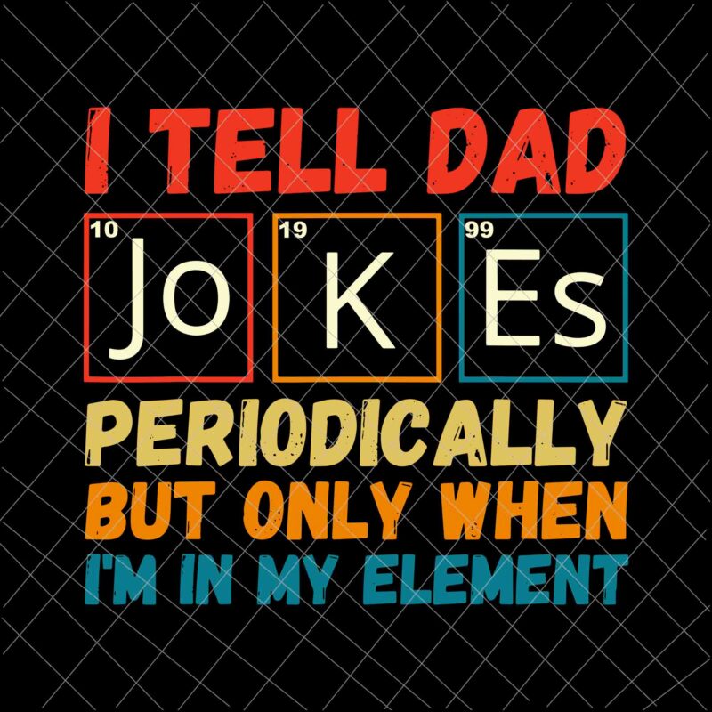 I Tell Dad Jokes Periodically, But Only When I’m In My Element Svg, Father’s Day Funny Svg, Dad Jokes