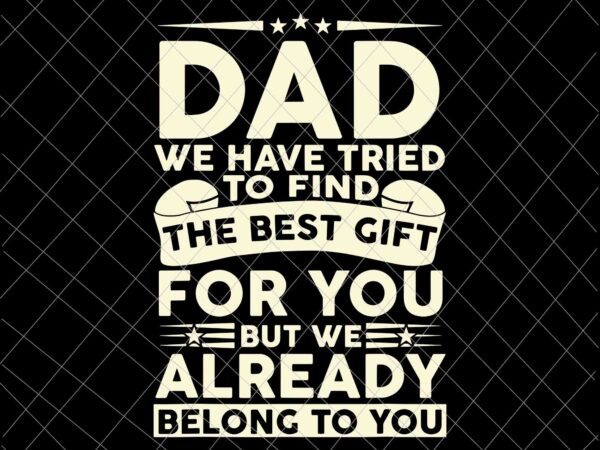 Dad we have tried to find the best gift svg, father’s day svg, quote father’s day svg t shirt vector illustration