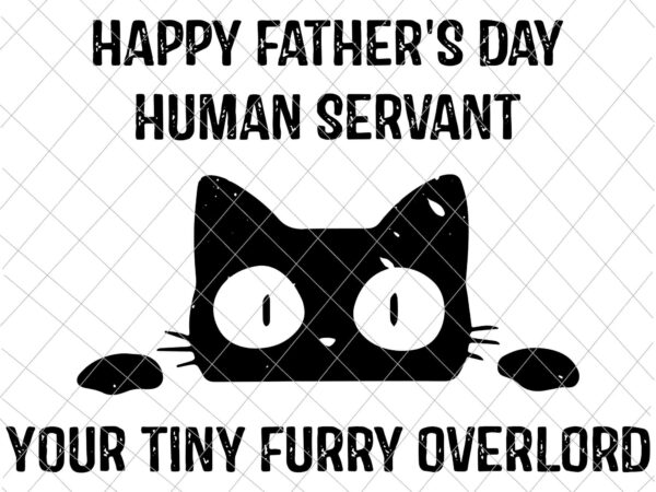 Happy father’s day human servant svg, your tiny furry overlord cat svg, cat father’s day svg graphic t shirt