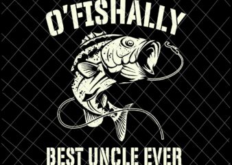 O’Fishally Best Uncle Ever Svg, Funny Fishing Fisherman Svg, Best Uncle Ever Svg, Fishing Svg t shirt design online