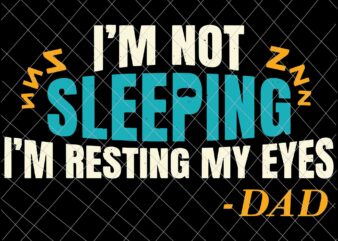 I’m Not Sleeping I’m Just Resting My Eyes Svg, Funny Dad Quote Svg, Father’s Day Svg