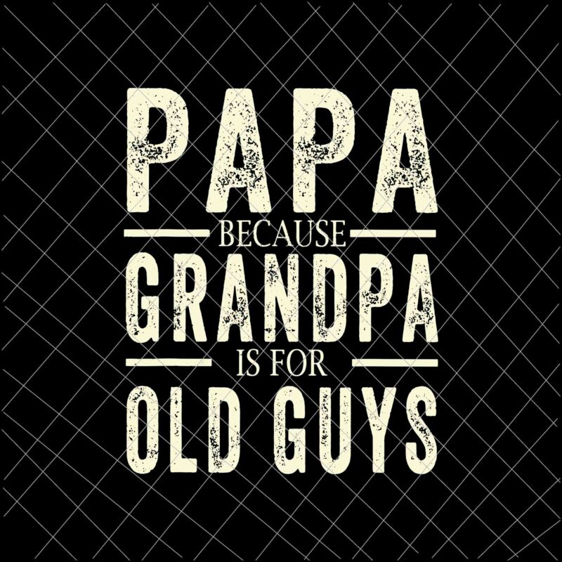 Download Papa Because Grandpa Is For Old Guys Svg Fathers Day Svg Fathers Day Quote Svg Buy T Shirt Designs