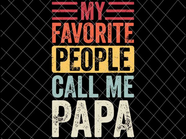 My favorite people call me papa svg, vintage funny dad father svg, father’s day svg t shirt designs for sale