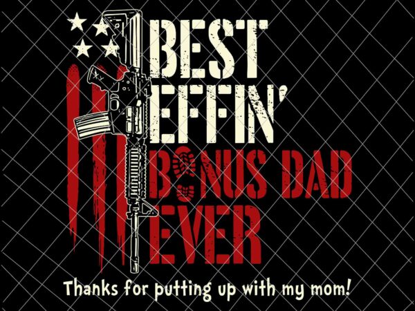 Best effin’ bonus dad ever svg, daddy gun rights american flag svg, father’s day svg t shirt template