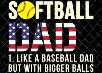 Softball Dad Baseball Bigger Balls USA Flag Svg, Dad Softball Svg, Father’s Day Svg