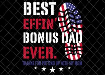 Best Effin’ Bonus Dad Ever Svg, Thanks For Putting Up With My Mom Svg, Flag Us Svg, Father’s Day Svg t shirt template