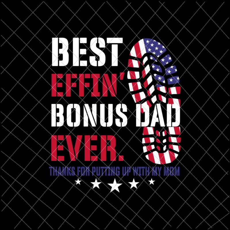 Best Effin’ Bonus Dad Ever Svg, Thanks For Putting Up With My Mom Svg, Flag Us Svg, Father’s Day Svg
