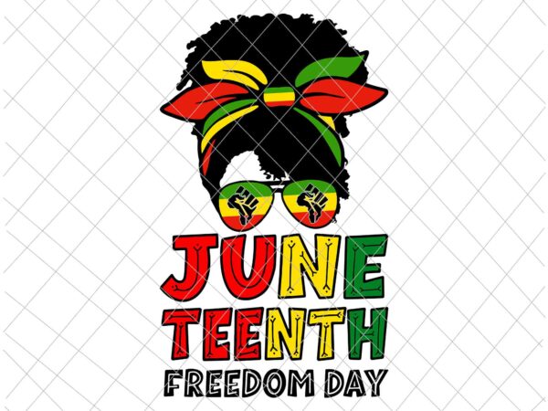 Juneteenth since 1865 svg, messy bun black women freedom day svg, juneteenth svg, independence day svg, black history month svg vector clipart