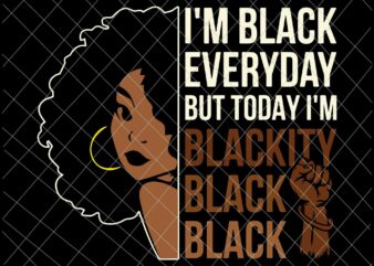 I’m Black Everyday Svg, Juneteenth Blackity Black Woman African American History Svg, Juneteenth Svg, Independence Day Svg, Black History Month Svg t shirt design for sale