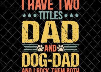 I Have Two Titles Dad And Dog Dad Svg, Dog Lover Dad Funny Puppy Father Svg, Quote Fathers Day Saying Svg