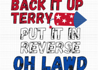 Back It Up Terry Put It In Reverse Oh Lawd, Back It Up Terry svg, Back It Up Terry, Back Up Terry 4th of July, 4th of July vector, 4th