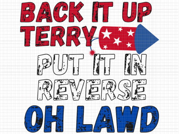 Back it up terry put it in reverse oh lawd, back it up terry svg, back it up terry, back up terry 4th of july, 4th of july vector, 4th