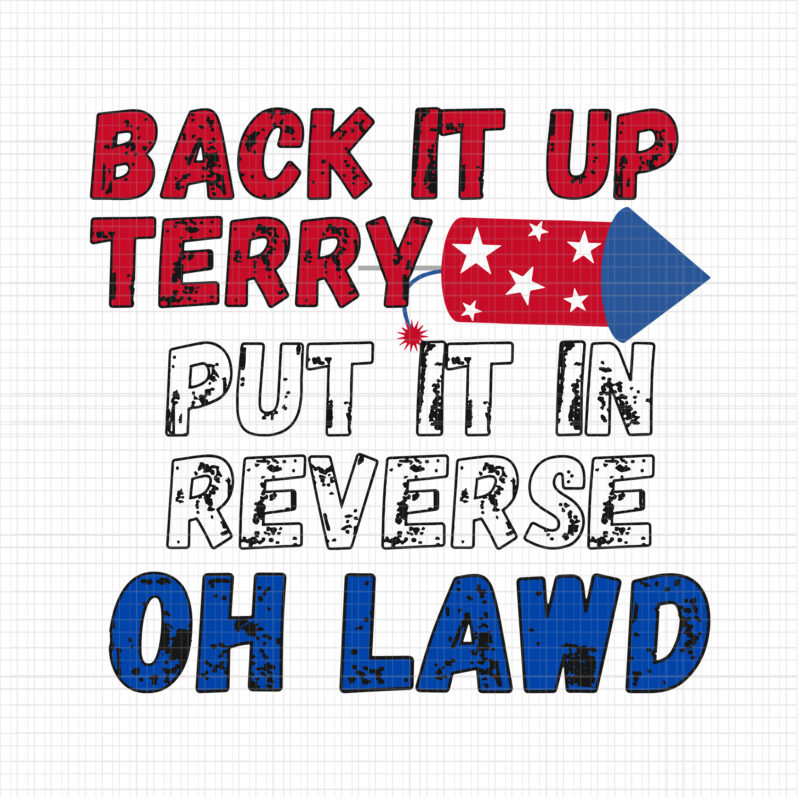 Back It Up Terry Put It In Reverse Oh Lawd, Back It Up Terry svg, Back It Up Terry, Back Up Terry 4th of July, 4th of July vector, 4th
