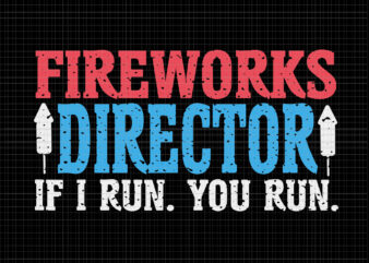 Firework Director Technician I Run You Run 4th Of July, Firework Director If I Run You Run svg, Firework svg, 4th of July svg, 4th of July vector