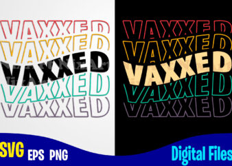 Vaxxed, Vaccine svg, Funny Vaccine shirt design svg eps, png files for cutting machines and print t shirt designs for sale t-shirt design png