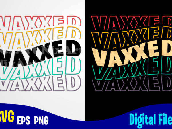 Vaxxed, vaccine svg, funny vaccine shirt design svg eps, png files for cutting machines and print t shirt designs for sale t-shirt design png