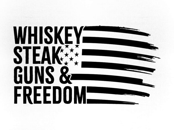 Whiskey steak guns freedom editable vector t-shirt design usa american flag for 4th july, freedom fighter tshirt design, whiskey svg, guns svg, svg files for cricut
