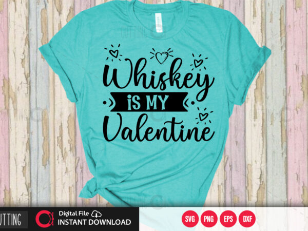 Whiskey is my valentine svg design ,cut file design