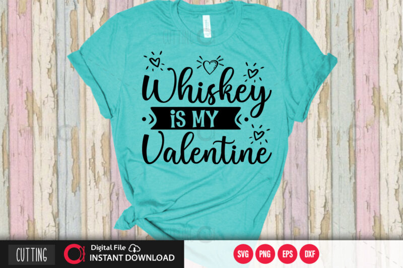 Whiskey is my valentine SVG DESIGN ,CUT FILE DESIGN