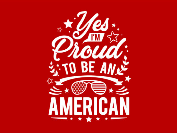 Typography american themes – yes i’m proud to be an american t shirt designs for sale