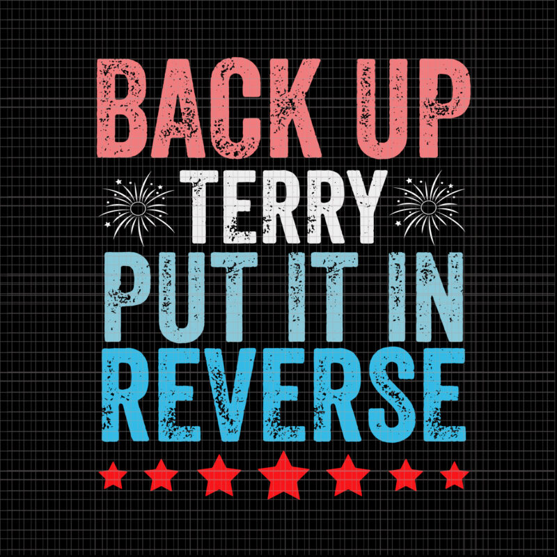 Back Up Terry Put It In Reverse 4th of July, Back Up Terry Put It In Reverse svg, 4th of July svg, 4th of July vector, Back Up Terry, Back