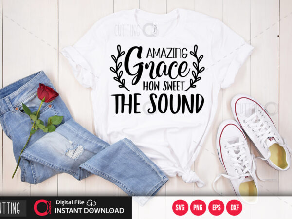 Amazing grace how sweet the sound svg design,cut file design