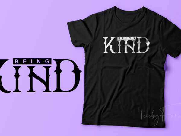 Being kind | new trending t shirt design for sale