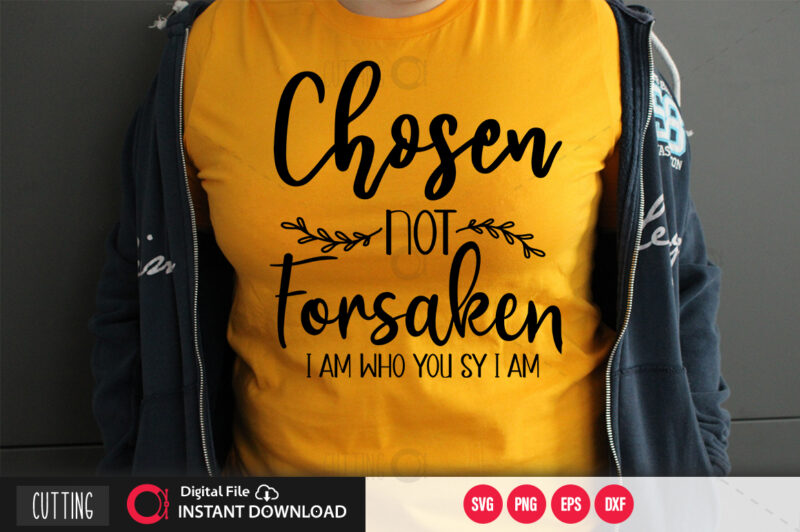 Chosen not forsaken SVG DESIGN,CUT FILE DESIGN