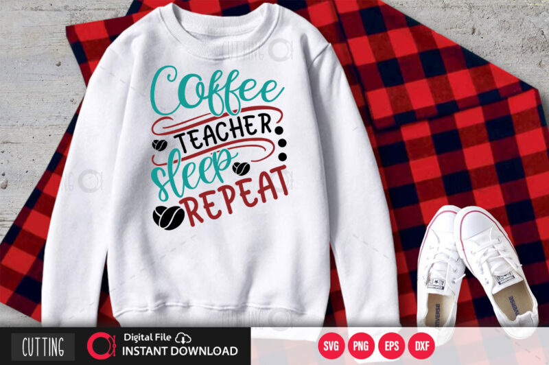 Coffee Teacher Sleep Repeat Svg Design Cut File Design Buy T Shirt Designs