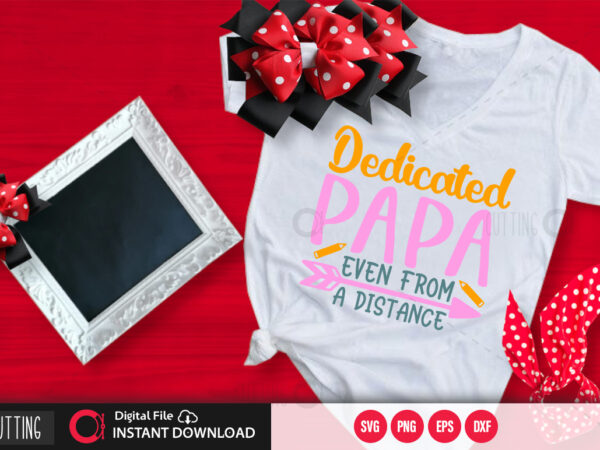 Dedicated papa even from a distance svg design,cut file design Dedicated papa even from a distance svg design,cut file design