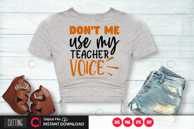 Don’t me use my teacher voice SVG DESIGN,CUT FILE DESIGN