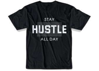 stay hustle all day slogan quote t shirt design graphic svg, hustle slogan design,vector, illustration inspirational motivational lettering typography