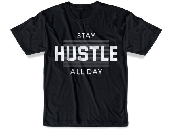 Stay hustle all day slogan quote t shirt design graphic svg, hustle slogan design,vector, illustration inspirational motivational lettering typography