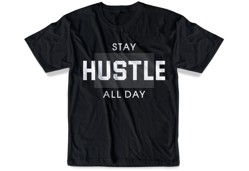 stay hustle all day slogan quote t shirt design graphic svg, hustle slogan design,vector, illustration inspirational motivational lettering typography