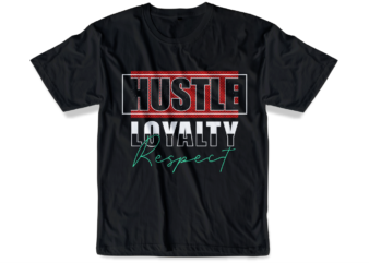 hustle loyalty respect slogan quote t shirt design graphic svg, hustle slogan design,vector, illustration inspirational motivational lettering typography