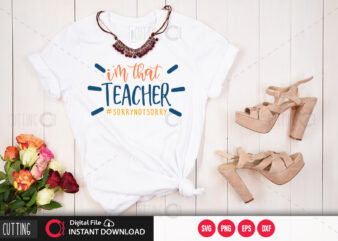 I m that teacher #sorrynotsorry SVG DESIGN,CUT FILE DESIGN