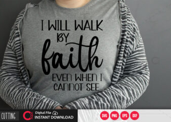 I will walk by faith even when i cannot see SVG DESIGN,CUT FILE DESIGN